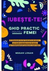 Iubeste-te! Ghid practic pentru femei